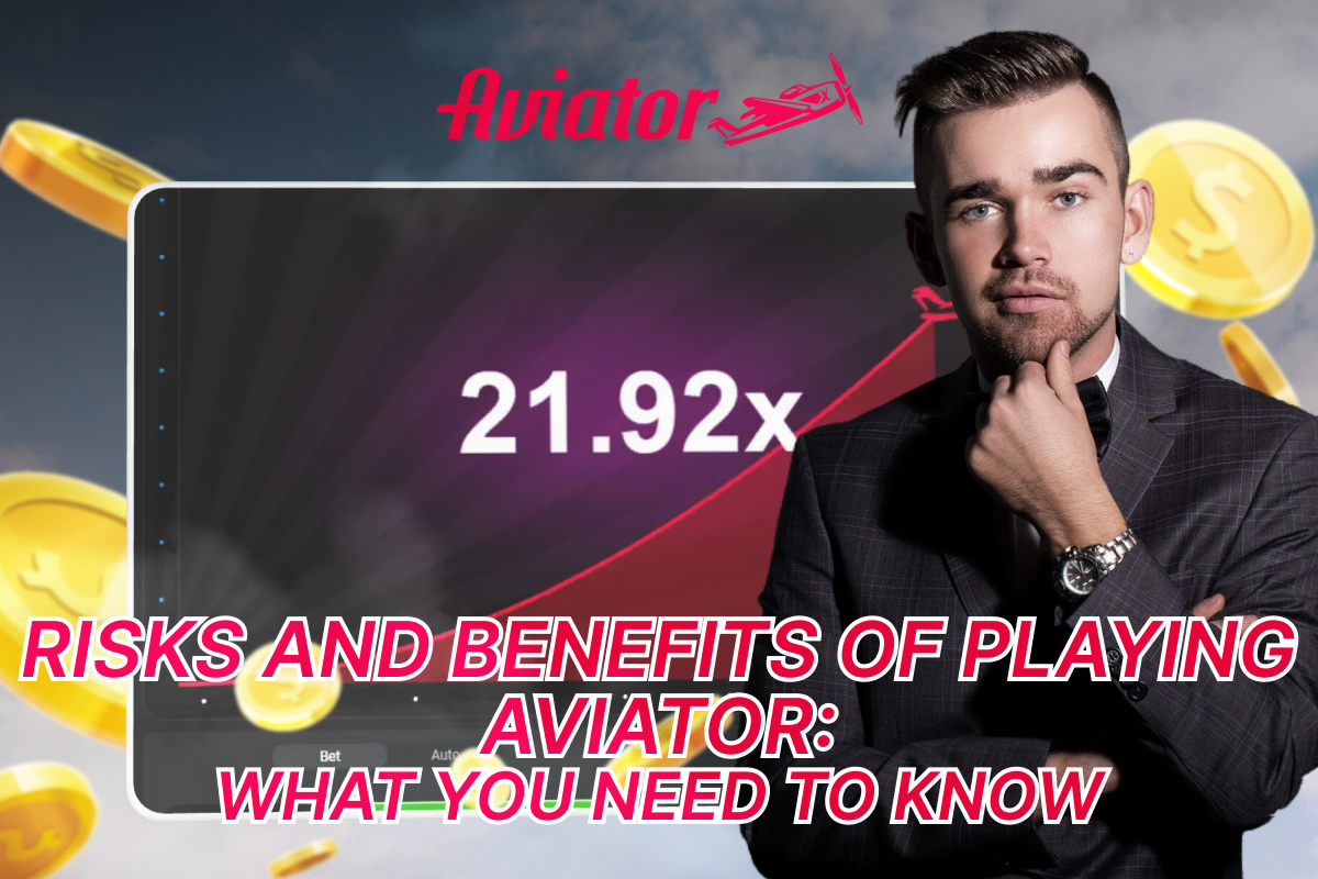 Risks and Benefits of Playing Aviator: What You Need to Know