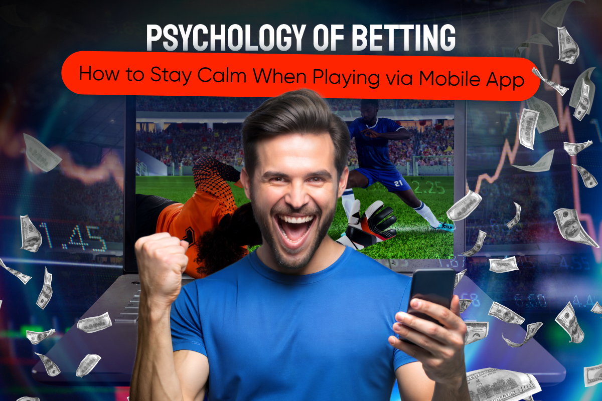 Psychology of Betting: How to Stay Calm When Playing via Mobile App